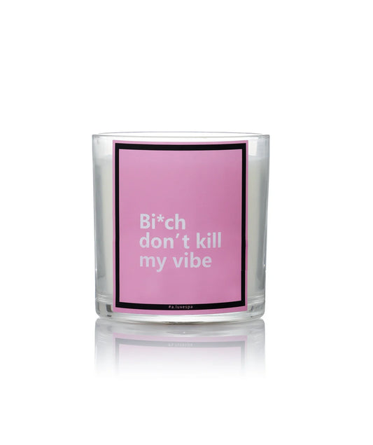 Bi*c* don’t *ill my vibe